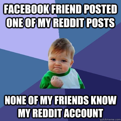 Facebook friend posted one of my reddit posts none of my friends know my reddit account  Success Kid