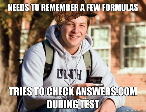 Needs to Remember A Few formulas Tries to check answers.com during test  College Freshman