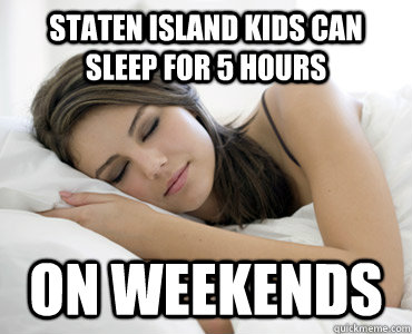 Staten Island kids can sleep for 5 hours on weekends - Staten Island kids can sleep for 5 hours on weekends  Sleep Meme