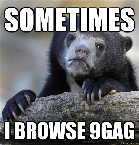 Sometimes I browse 9gag  Confession Bear