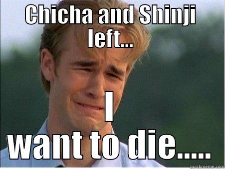 CHICHA AND SHINJI LEFT... I WANT TO DIE..... 1990s Problems