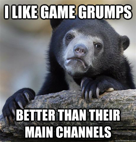 I like Game Grumps  Better than their main channels - I like Game Grumps  Better than their main channels  Confession Bear