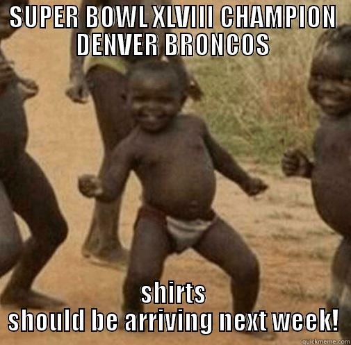 SUPER BOWL XLVIII CHAMPION DENVER BRONCOS SHIRTS SHOULD BE ARRIVING NEXT WEEK! Third World Success