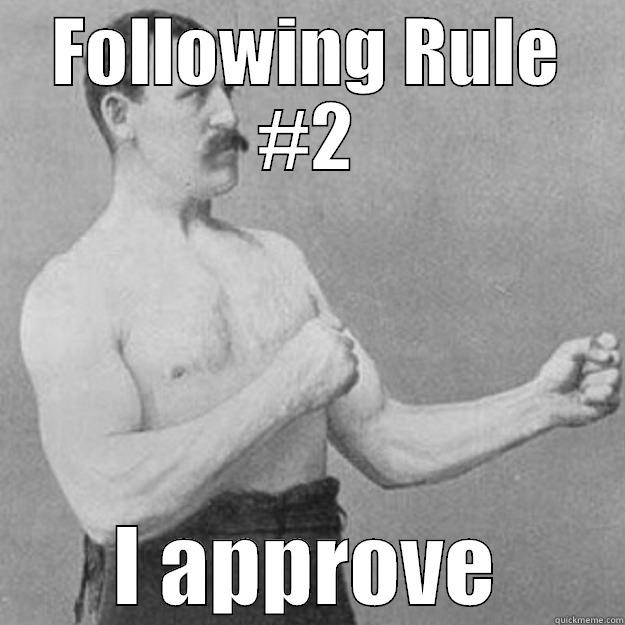 FOLLOWING RULE #2 I APPROVE overly manly man