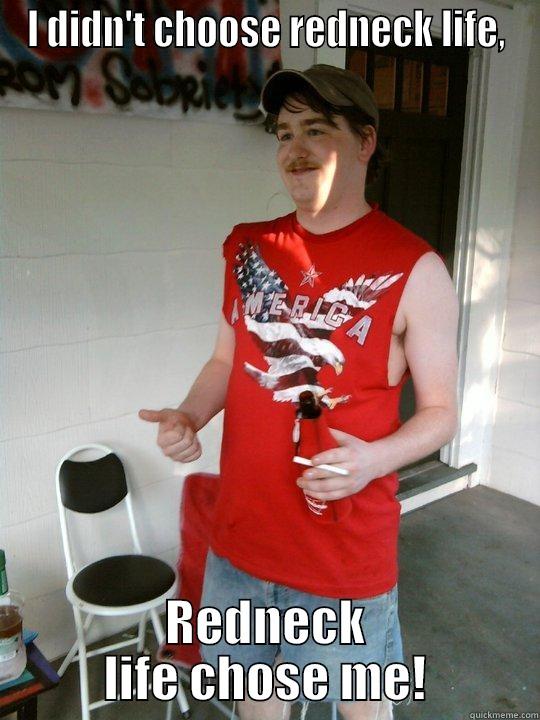 I DIDN'T CHOOSE REDNECK LIFE, REDNECK LIFE CHOSE ME! Redneck Randal