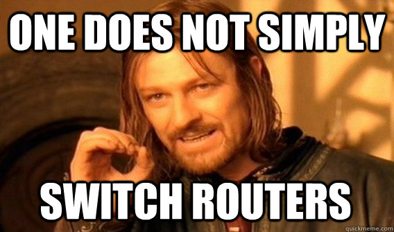 ONE DOES NOT SIMPLY SWITCH ROUTERS - ONE DOES NOT SIMPLY SWITCH ROUTERS  One Does Not Simply