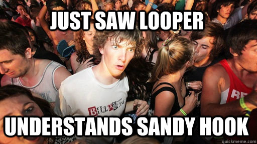 Just saw Looper understands sandy hook   Sudden Clarity Clarence