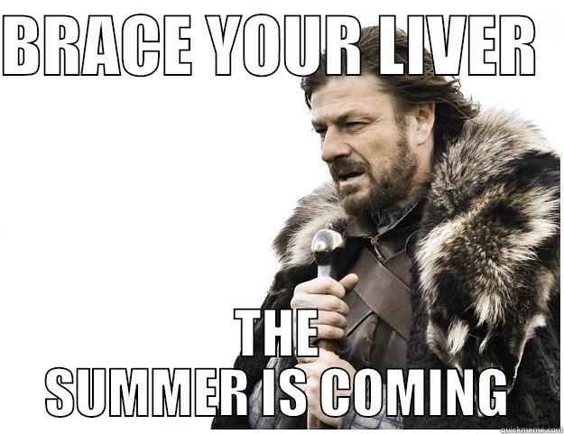 BRACE YOUR LIVER   THE SUMMER IS COMING Imminent Ned