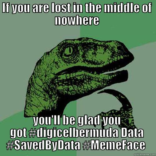 DigicelBermuda Data - IF YOU ARE LOST IN THE MIDDLE OF NOWHERE YOU'LL BE GLAD YOU GOT #DIGICELBERMUDA DATA #SAVEDBYDATA #MEMEFACE  Philosoraptor