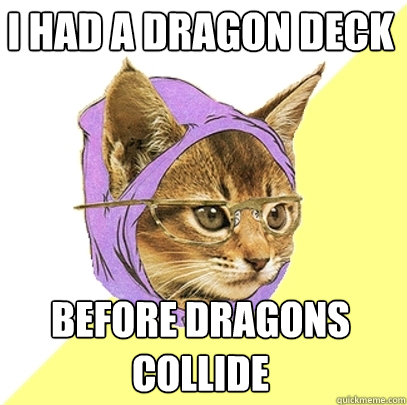 I had a dragon deck Before dragons collide  Hipster Kitty