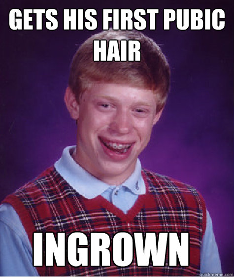 Gets his first pubic hair INGROWN  Bad Luck Brian