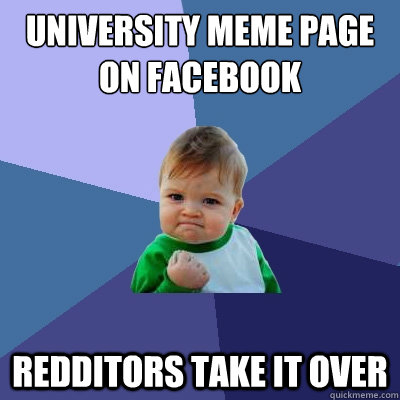 University meme page on facebook Redditors take it over - University meme page on facebook Redditors take it over  Success Kid