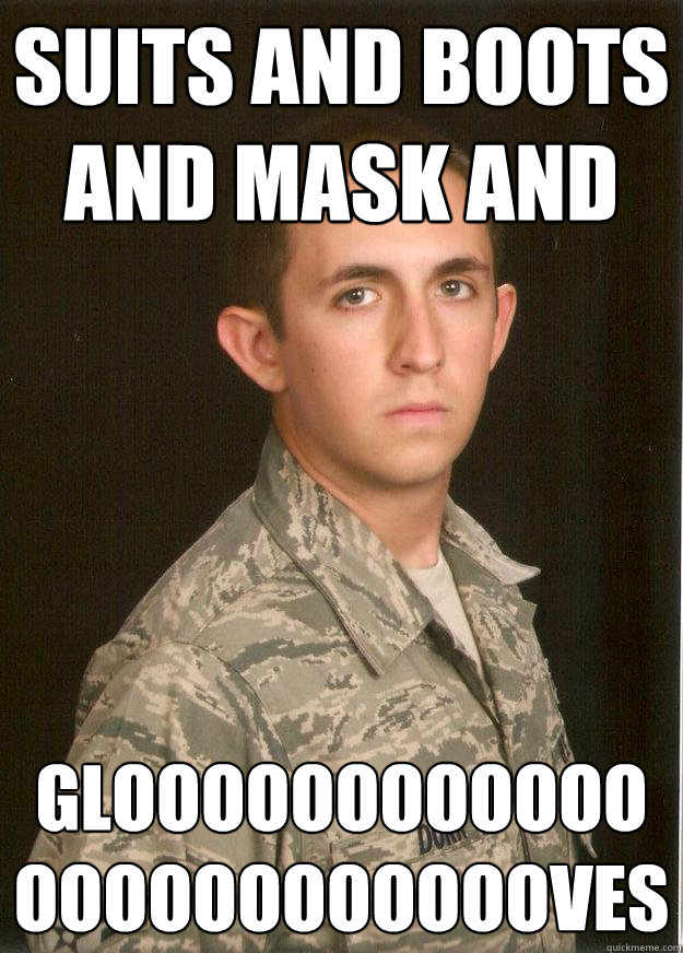 Suits and boots and mask and glooooooooooooooooooooooooves  Tech School Airman