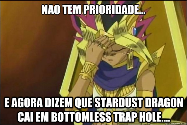 Nao tem prioridade... E agora dizem que Stardust Dragon cai em bottomless trap hole....  Yugioh Meme