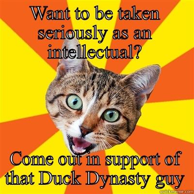 WANT TO BE TAKEN SERIOUSLY AS AN INTELLECTUAL? COME OUT IN SUPPORT OF THAT DUCK DYNASTY GUY Bad Advice Cat