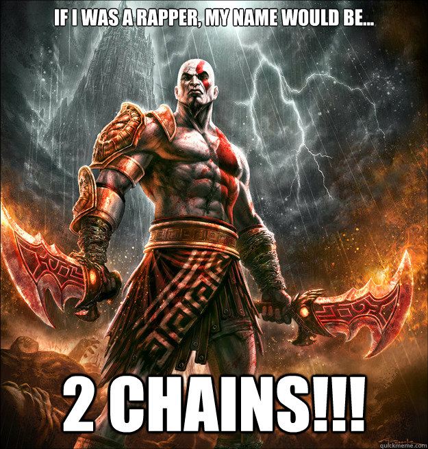 If I was a rapper, my Name would be... 2 chains!!! - If I was a rapper, my Name would be... 2 chains!!!  Kratos2