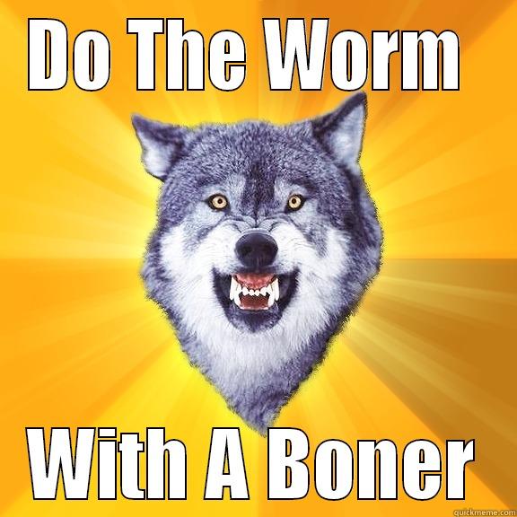 DO THE WORM  WITH A BONER Courage Wolf