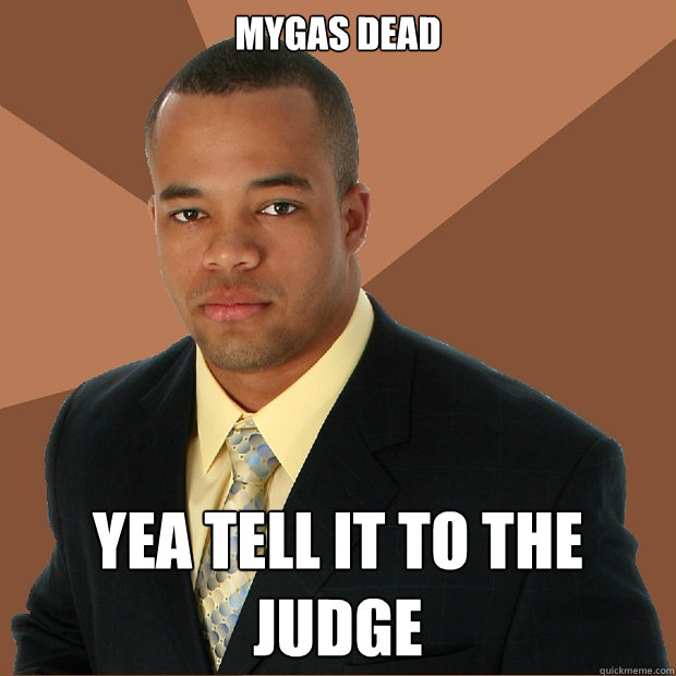 mygas dead yea tell it to the judge  Successful Black Man