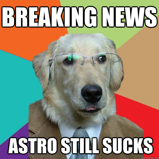 Breaking news Astro still sucks  Business Dog