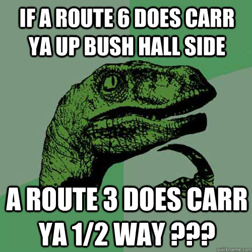 If a route 6 does carr ya up Bush Hall side A route 3 does carr ya 1/2 way ???  Philosoraptor