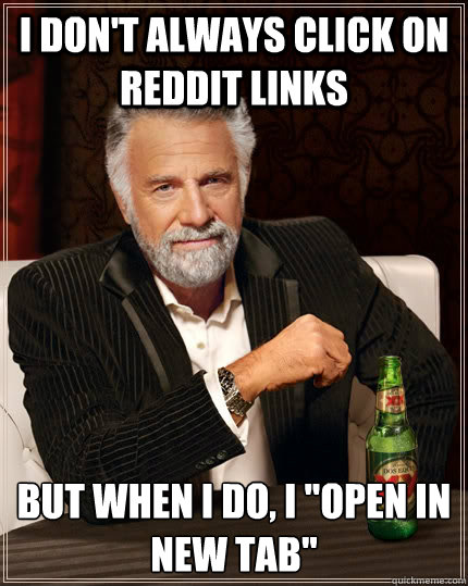 I don't always click on reddit links but when I do, I 