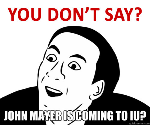 John Mayer is coming to iu?   