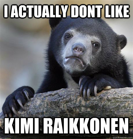 I actually Dont like Kimi Raikkonen  Confession Bear