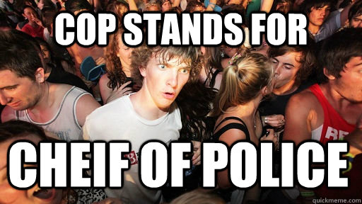 Cop stands for Cheif of police - Cop stands for Cheif of police  Sudden Clarity Clarence