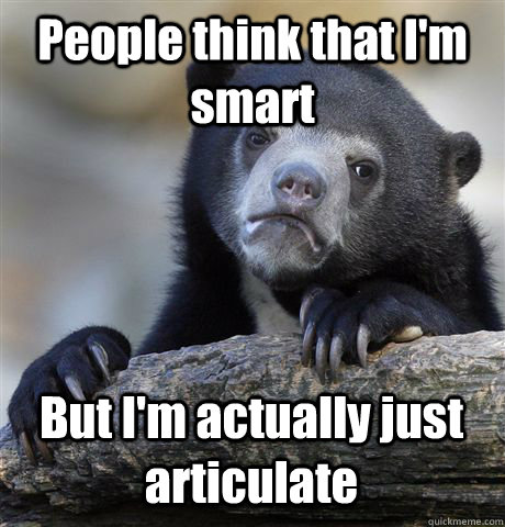 People think that I'm smart But I'm actually just articulate   Confession Bear