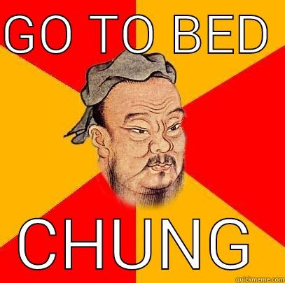 GO TO BED  CHUNG Confucius says