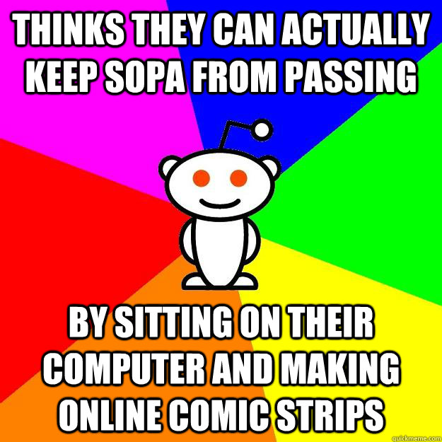 thinks they can actually keep SOPA from passing by sitting on their computer and making online comic strips  Reddit Alien