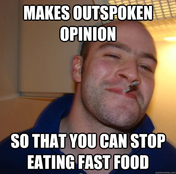 Makes outspoken opinion So that you can stop eating fast food - Makes outspoken opinion So that you can stop eating fast food  Misc