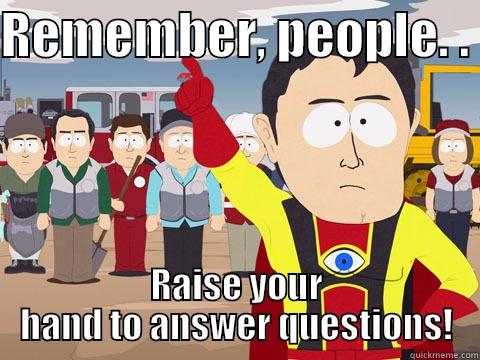 REMEMBER, PEOPLE. .  RAISE YOUR HAND TO ANSWER QUESTIONS! Captain Hindsight