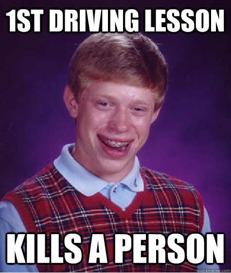 1st Driving Lesson Kills a person  Bad Luck Brian