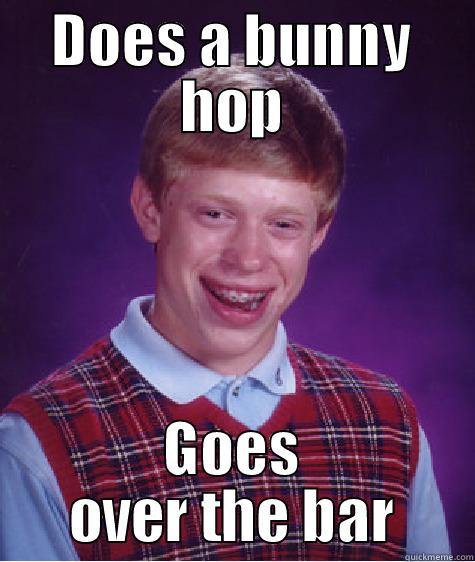 DOES A BUNNY HOP GOES OVER THE BAR Bad Luck Brian