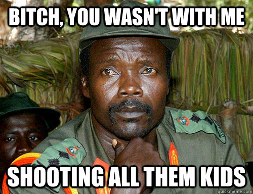 Bitch, You Wasn't With Me Shooting All Them Kids  Kony