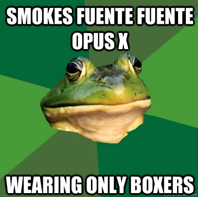 Smokes Fuente fuente opus x  Wearing only boxers - Smokes Fuente fuente opus x  Wearing only boxers  Foul Bachelor Frog