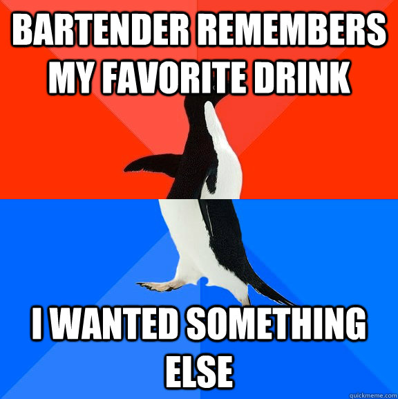 bartender remembers my favorite drink I wanted something else  Socially Awesome Awkward Penguin