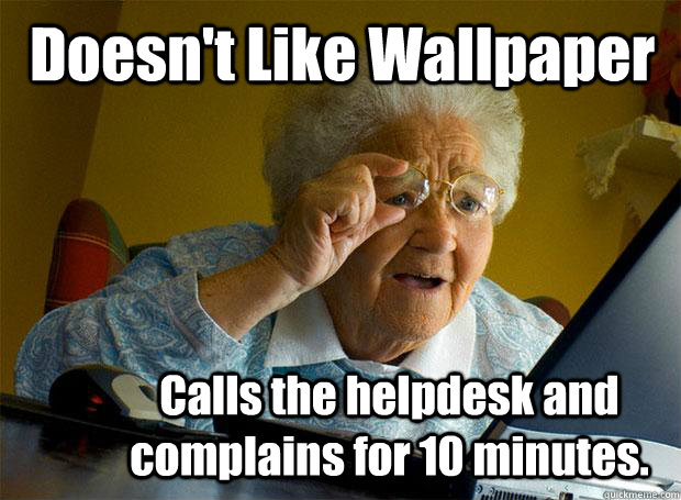 Doesn't Like Wallpaper Calls the helpdesk and complains for 10 minutes. - Doesn't Like Wallpaper Calls the helpdesk and complains for 10 minutes.  Grandma finds the Internet