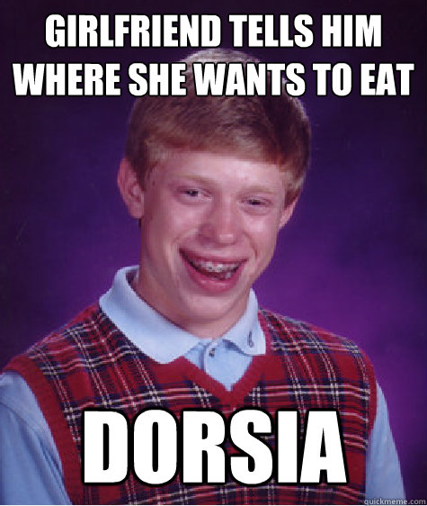 Girlfriend tells him where she wants to eat Dorsia - Girlfriend tells him where she wants to eat Dorsia  Bad Luck Brian