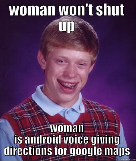 Android Voice - WOMAN WON'T SHUT UP WOMAN IS ANDROID VOICE GIVING DIRECTIONS FOR GOOGLE MAPS Bad Luck Brian