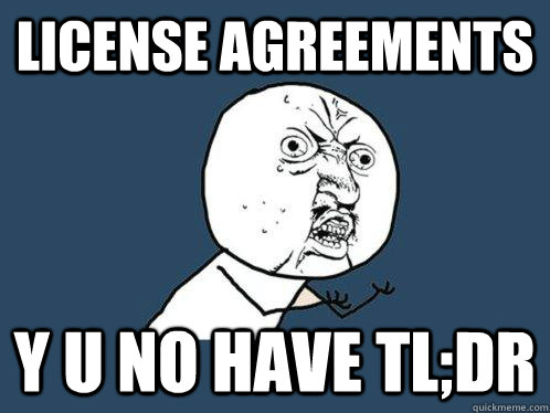 LICENSE AGREEMENTS Y U NO HAVE TL;DR  Y U No