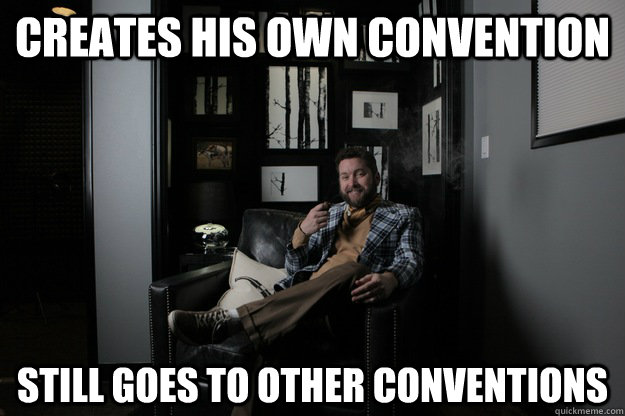 Creates his own Convention Still goes to other conventions  benevolent bro burnie