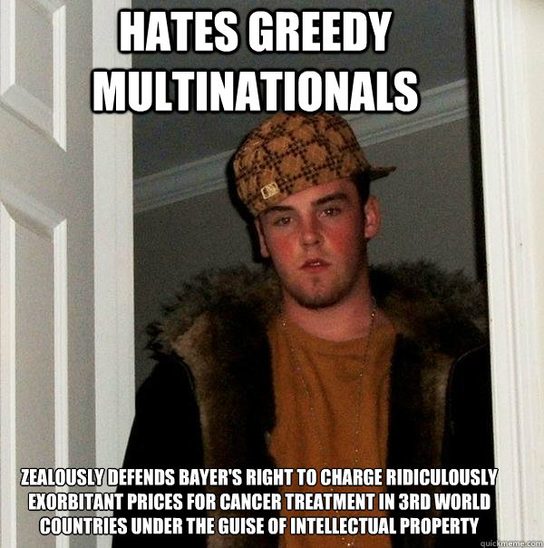 Hates greedy multinationals zealously defends bayer's right to charge ridiculously  exorbitant prices for cancer treatment in 3rd world countries under the guise of intellectual property - Hates greedy multinationals zealously defends bayer's right to charge ridiculously  exorbitant prices for cancer treatment in 3rd world countries under the guise of intellectual property  Scumbag Steve