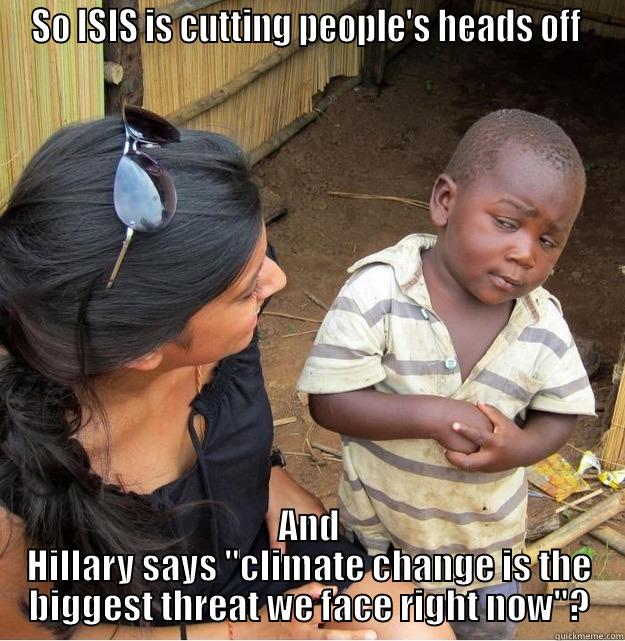 SO ISIS IS CUTTING PEOPLE'S HEADS OFF  AND HILLARY SAYS 