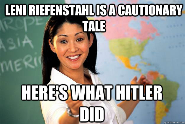 leni riefenstahl is a cautionary tale here's what hitler did  Unhelpful High School Teacher