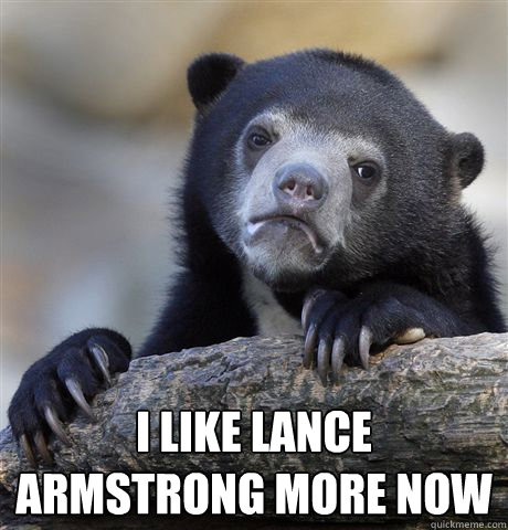  I LIKE LANCE ARMSTRONG MORE NOW  Confession Bear