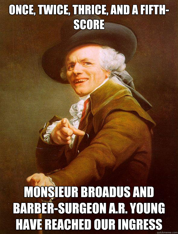 Once, Twice, Thrice, and a Fifth-Score Monsieur Broadus and Barber-Surgeon A.R. Young have reached our ingress - Once, Twice, Thrice, and a Fifth-Score Monsieur Broadus and Barber-Surgeon A.R. Young have reached our ingress  Joseph Ducreux