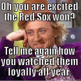 Red Sox World Series - OH YOU ARE EXCITED THE RED SOX WON? TELL ME AGAIN HOW YOU WATCHED THEM LOYALLY ALL YEAR. Condescending Wonka