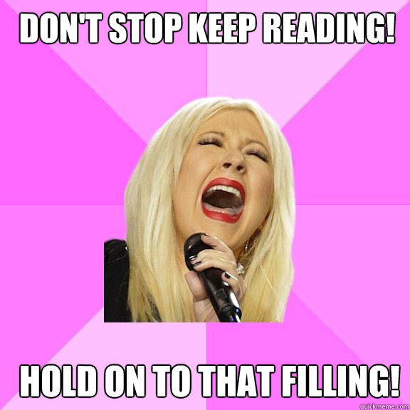 Don't Stop keep reading! hold on to that filling!  Wrong Lyrics Christina